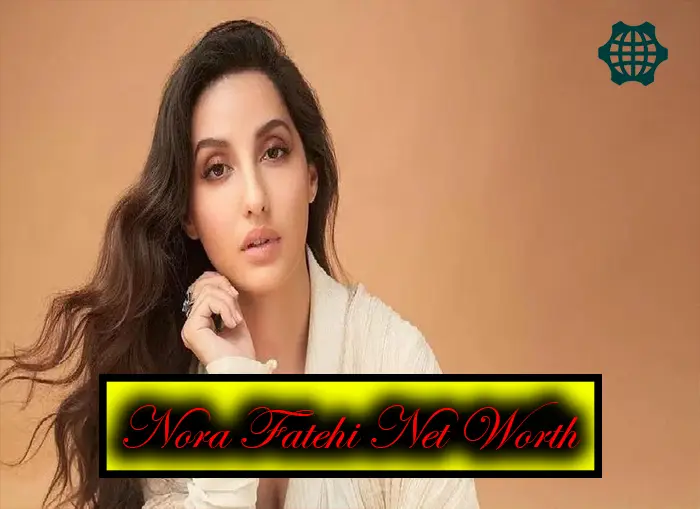 Nora Fatehi Net Worth